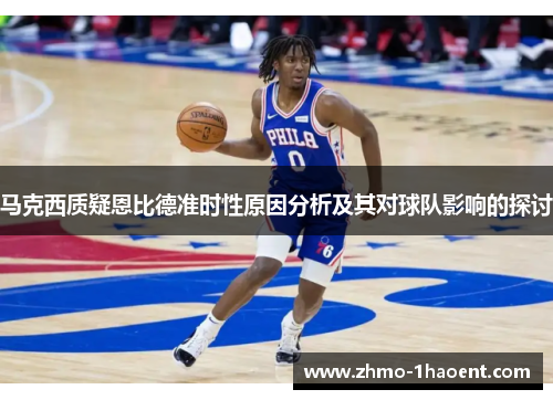 马克西质疑恩比德准时性原因分析及其对球队影响的探讨