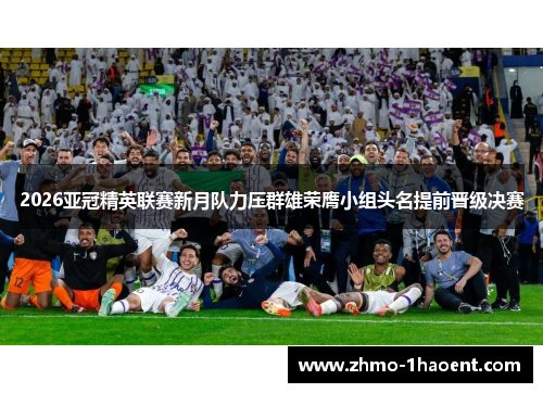 2026亚冠精英联赛新月队力压群雄荣膺小组头名提前晋级决赛